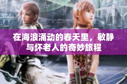 在海浪涌动的春天里，敏静与坏老人的奇妙旅程