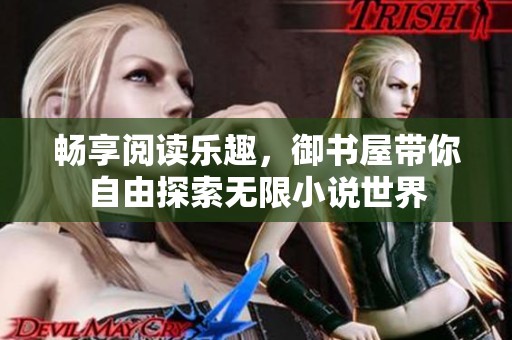 畅享阅读乐趣，御书屋带你自由探索无限小说世界