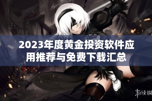 2023年度黄金投资软件应用推荐与免费下载汇总
