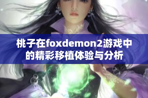 桃子在foxdemon2游戏中的精彩移植体验与分析