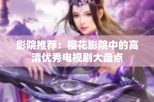 影院推荐：樱花影院中的高清优秀电视剧大盘点