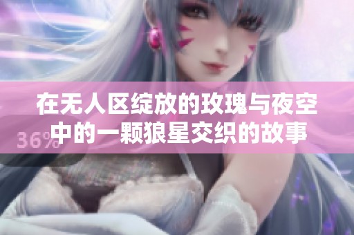 在无人区绽放的玫瑰与夜空中的一颗狼星交织的故事