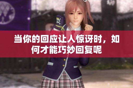当你的回应让人惊讶时，如何才能巧妙回复呢