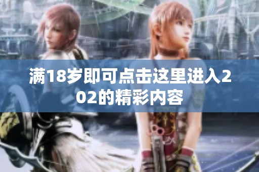满18岁即可点击这里进入202的精彩内容