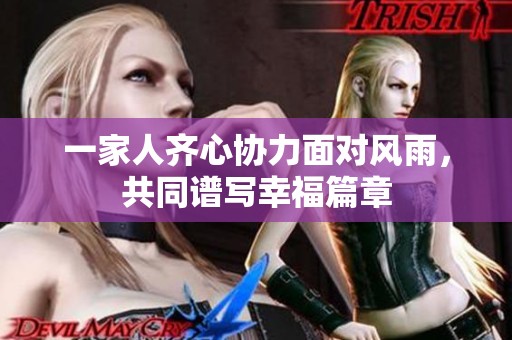 一家人齐心协力面对风雨，共同谱写幸福篇章