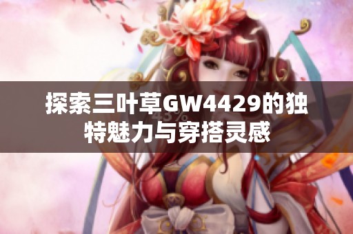 探索三叶草GW4429的独特魅力与穿搭灵感