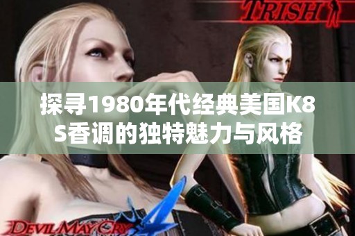 探寻1980年代经典美国K8S香调的独特魅力与风格