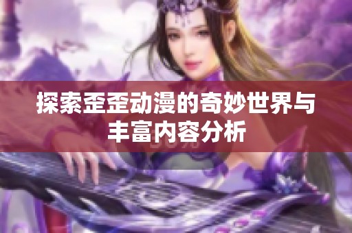 探索歪歪动漫的奇妙世界与丰富内容分析