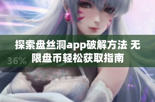 探索盘丝洞app破解方法 无限盘币轻松获取指南