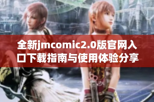 全新jmcomic2.0版官网入口下载指南与使用体验分享