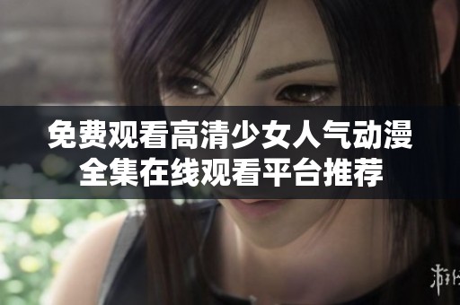 免费观看高清少女人气动漫全集在线观看平台推荐