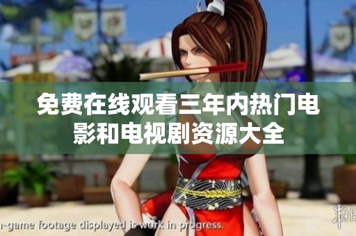 免费在线观看三年内热门电影和电视剧资源大全