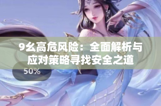 9幺高危风险：全面解析与应对策略寻找安全之道
