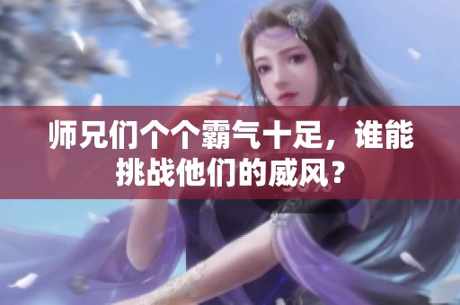 师兄们个个霸气十足，谁能挑战他们的威风？