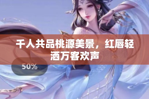 千人共品桃源美景，红唇轻洒万客欢声