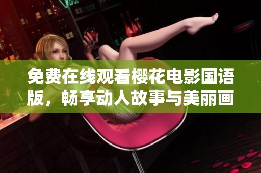 免费在线观看樱花电影国语版，畅享动人故事与美丽画面
