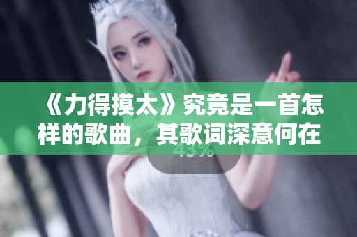 《力得摸太》究竟是一首怎样的歌曲，其歌词深意何在？