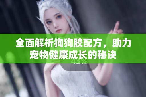 全面解析狗狗胶配方，助力宠物健康成长的秘诀