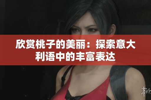 欣赏桃子的美丽：探索意大利语中的丰富表达