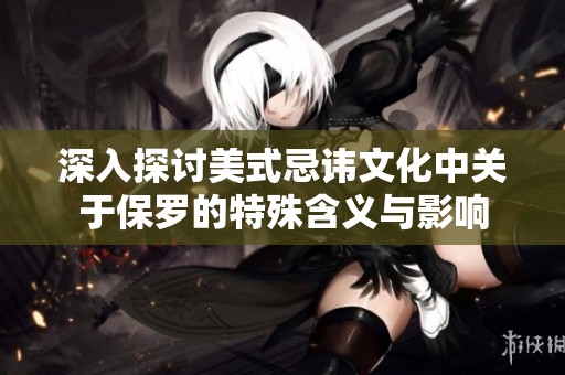 深入探讨美式忌讳文化中关于保罗的特殊含义与影响