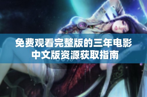 免费观看完整版的三年电影 中文版资源获取指南