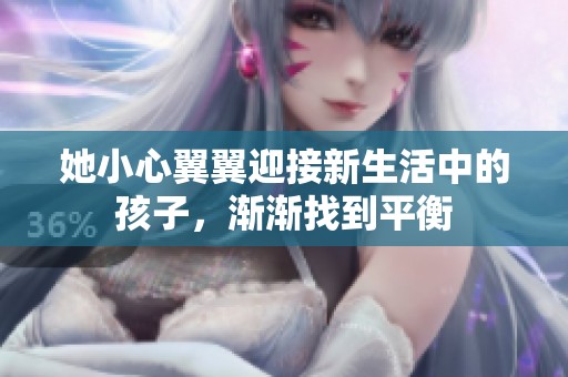 她小心翼翼迎接新生活中的孩子，渐渐找到平衡
