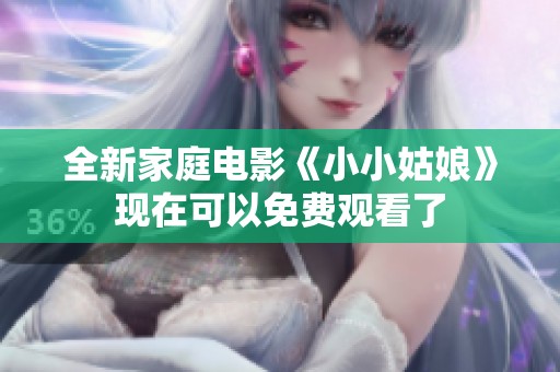 全新家庭电影《小小姑娘》现在可以免费观看了