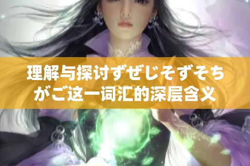 理解与探讨ずぜじそずそちがご这一词汇的深层含义