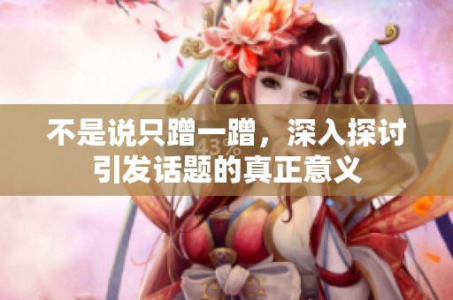 不是说只蹭一蹭，深入探讨引发话题的真正意义