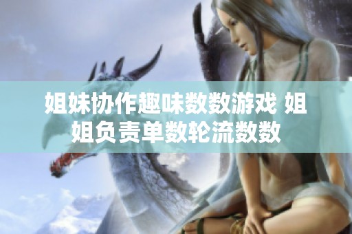 姐妹协作趣味数数游戏 姐姐负责单数轮流数数