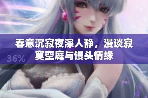 春意沉寂夜深人静，漫谈寂寞空庭与馒头情缘