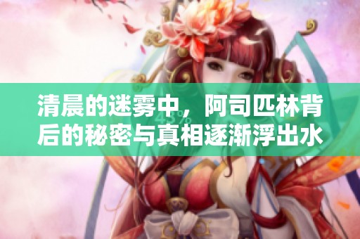 清晨的迷雾中，阿司匹林背后的秘密与真相逐渐浮出水面