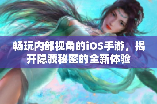 畅玩内部视角的iOS手游，揭开隐藏秘密的全新体验