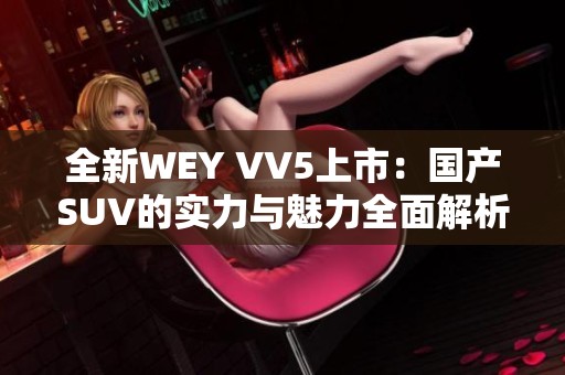 全新WEY VV5上市：国产SUV的实力与魅力全面解析