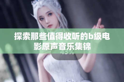 探索那些值得收听的b级电影原声音乐集锦