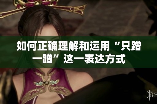 如何正确理解和运用“只蹭一蹭”这一表达方式