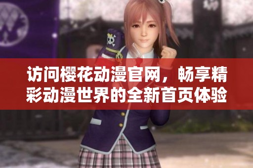 访问樱花动漫官网，畅享精彩动漫世界的全新首页体验