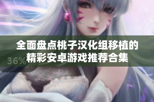 全面盘点桃子汉化组移植的精彩安卓游戏推荐合集