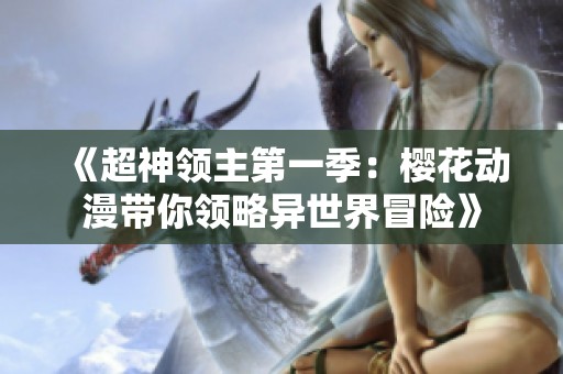 《超神领主第一季：樱花动漫带你领略异世界冒险》