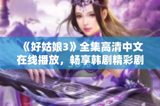 《好姑娘3》全集高清中文在线播放，畅享韩剧精彩剧情