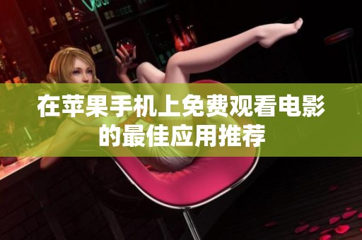 在苹果手机上免费观看电影的最佳应用推荐