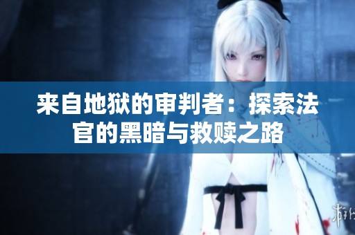 来自地狱的审判者：探索法官的黑暗与救赎之路
