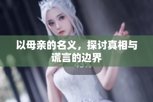 以母亲的名义，探讨真相与谎言的边界