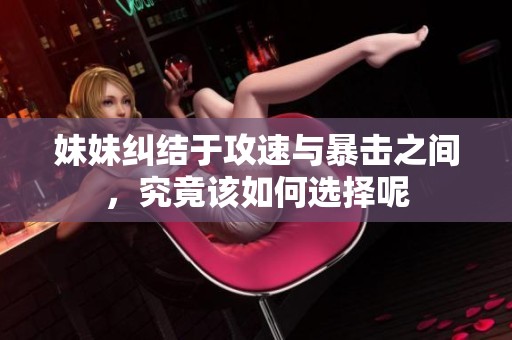 妹妹纠结于攻速与暴击之间，究竟该如何选择呢