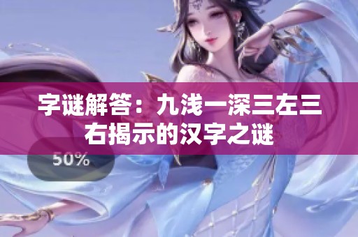 字谜解答：九浅一深三左三右揭示的汉字之谜