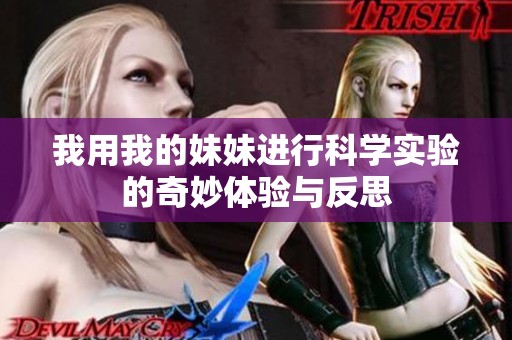 我用我的妹妹进行科学实验的奇妙体验与反思