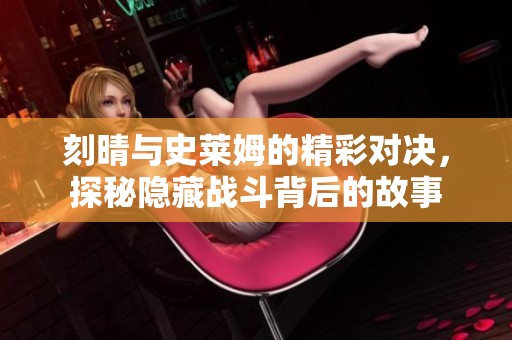 刻晴与史莱姆的精彩对决，探秘隐藏战斗背后的故事