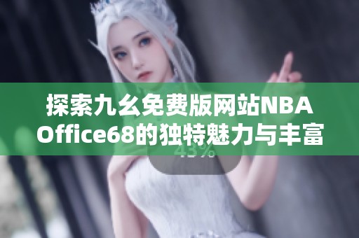 探索九幺免费版网站NBAOffice68的独特魅力与丰富功能