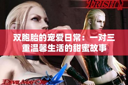双胞胎的宠爱日常：一对三重温馨生活的甜蜜故事
