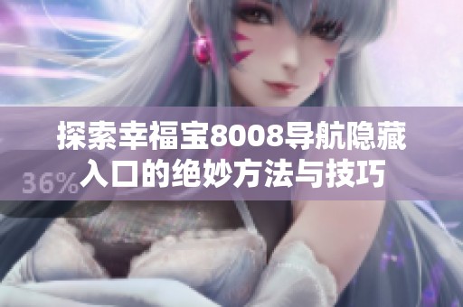 探索幸福宝8008导航隐藏入口的绝妙方法与技巧